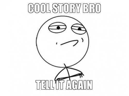 Name:  cool-story-bro-tell-it-again_large.jpg
Views: 9
Size:  13.6 KB